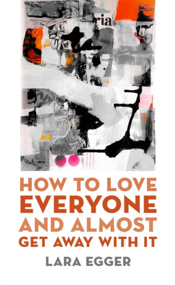 How to Love Everyone and Almost Get Away with It by Lara Egger - Paperback
