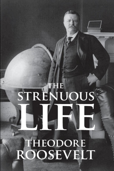 The Strenuous Life by Theodore IV Roosevelt - Paperback