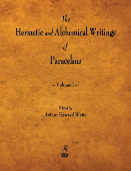 The Hermetic and Alchemical Writings of Paracelsus - Volume I by Paracelsus - Paperback