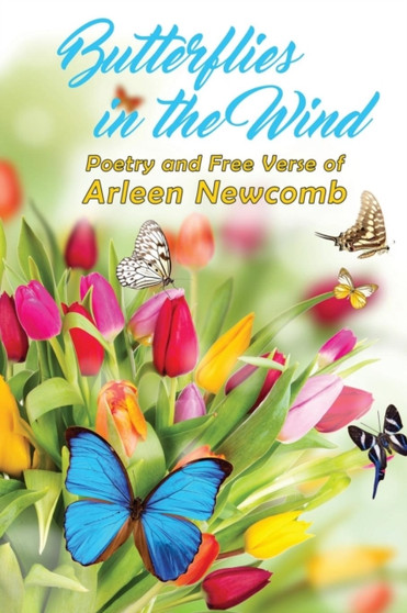 Butterflies in the Wind : Poetry and Free Verse of Arleen Newcomb by Arleen Newcomb - Paperback