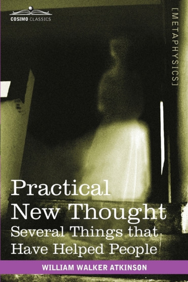 Practical New Thought : Several Things That Have Helped People by William Walker Atkinson - Paperback