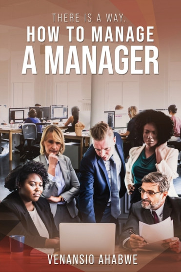 There Is A Way : How to Manage a Manager by Venansio Ahabwe - Paperback