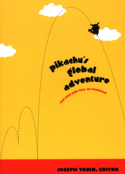 Pikachu's Global Adventure : The Rise and Fall of Pokemon by Joseph Tobin - Hardback