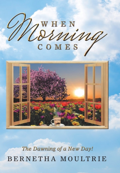When Morning Comes : The Dawning of a New Day! by Bernetha Moultrie - Hardback