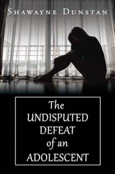 The Undisputed Defeat of an Adolescent by Shawayne Dunstan - Paperback