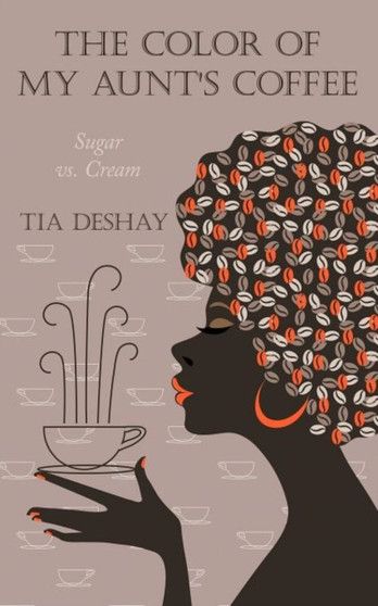 The Color of My Aunt's Coffee : Sugar Vs. Cream by Tia DeShay - Paperback