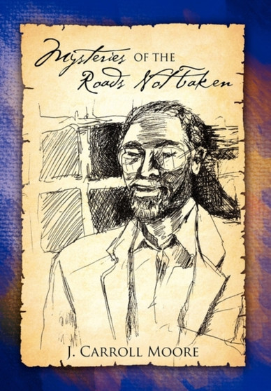 Mysteries of the Roads Not Taken by J Carroll Moore - Paperback