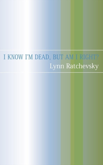 I Know I'm Dead, But Am I Right? by Lynne Ratchevsky - Paperback