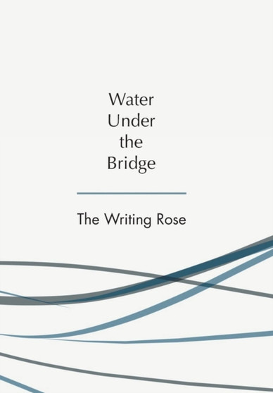 Water Under the Bridge by The Writing Rose - Hardback