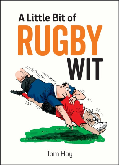 A Little Bit of Rugby Wit : Quips and Quotes for the Rugby Obsessed by Tom Hay - Hardback