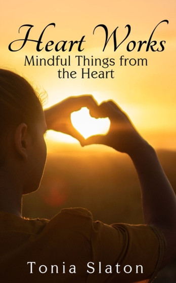 Heart Works : Mindful Things from the Heart by Tonia Slaton - Paperback