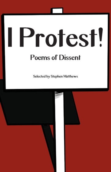 I Protest! : Poems of Dissent by Stephen Matthews - Paperback