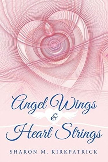 Angel Wings and Heart Strings by Sharon Kirkpatrick - Paperback
