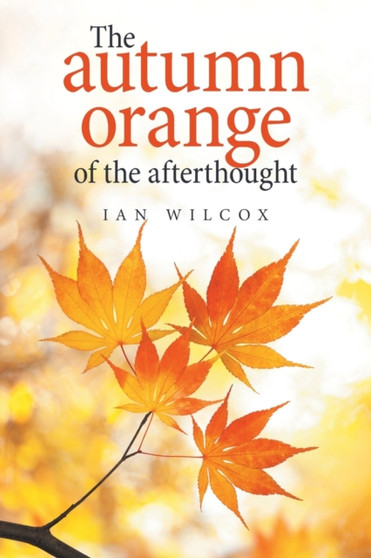 The Autumn Orange of the Afterthought by Ian Wilcox - Paperback