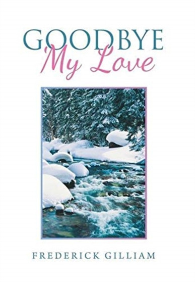 Goodbye My Love by Frederick Gilliam - Hardback