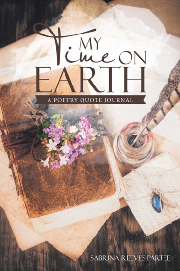 My Time on Earth : A Poetry Quote Journal by Sabrina Reeves Partee - Paperback
