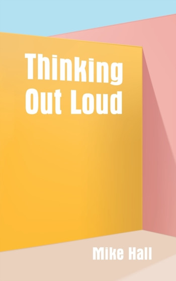 Thinking Out Loud by Mike Hall - Hardback