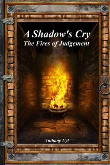 A Shadow's Cry : The Fires of Judgement by Anthony Uyl - Paperback