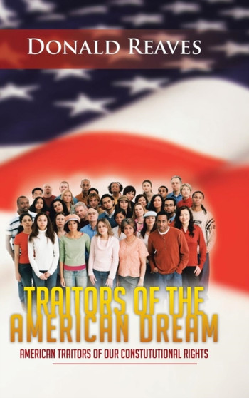 Traitors Of The American Dream : American Traitors of our Constututional Rights by Donald Reaves - Hardback