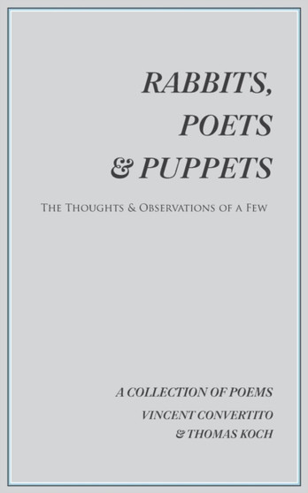 Rabbits, Poets & Puppets : The Thoughts & Observations of a Few by Vincent Convertito - Paperback
