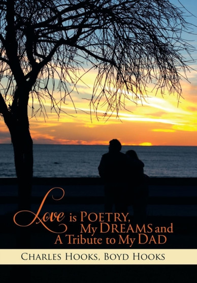 Love Is Poetry, My Dreams and a Tribute to My Dad by Charles Hooks - Hardback