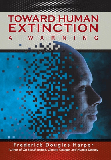 Toward Human Extinction : A Warning by Frederick Douglas Harper - Hardback