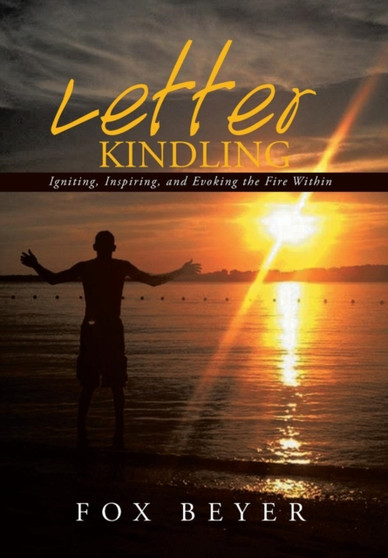 Letter Kindling : Igniting, Inspiring, and Evoking the Fire Within by Fox Beyer - Hardback