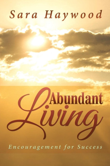 Abundant Living : Encouragement for Success by Sara Haywood - Paperback