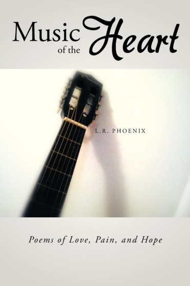 Music of the Heart : Poems of Love, Pain, and Hope by L.R. Phoenix - Paperback