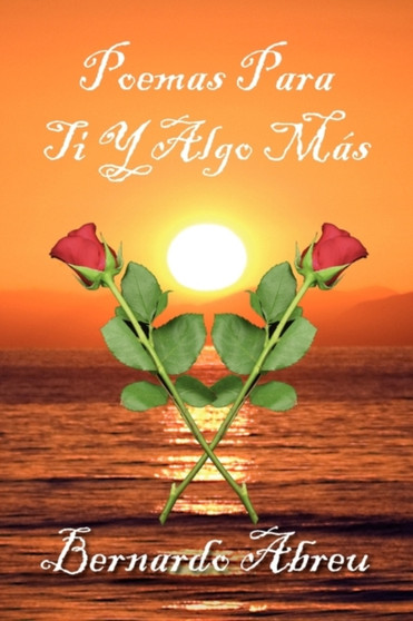 Poemas Para Ti y Algo Mas by Bernardo Abreu - Paperback