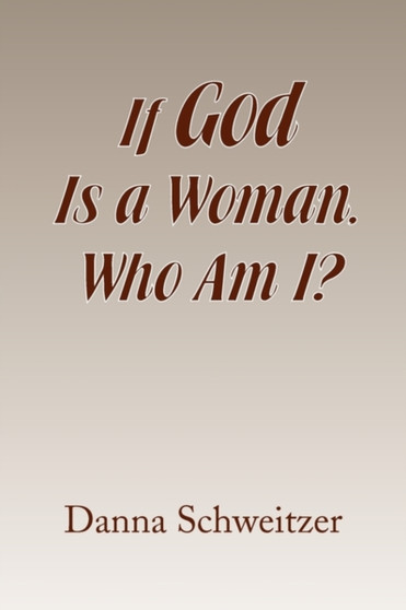 If God Is a Woman, Who Am I? by Danna Schweitzer - Paperback