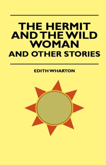 The Hermit And The Wild Woman And The Wild Woman by Edith Wharton - Hardback