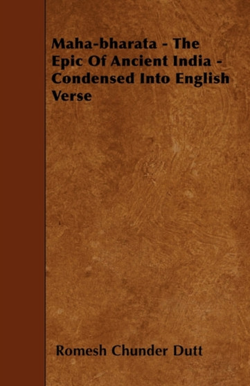 Maha-Bharata - The Epic Of Ancient India - Condensed Into English Verse by Romesh Chunder Dutt - Paperback