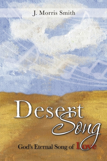 Desert Song : God's Eternal Song of Love by J Morris Smith - Paperback