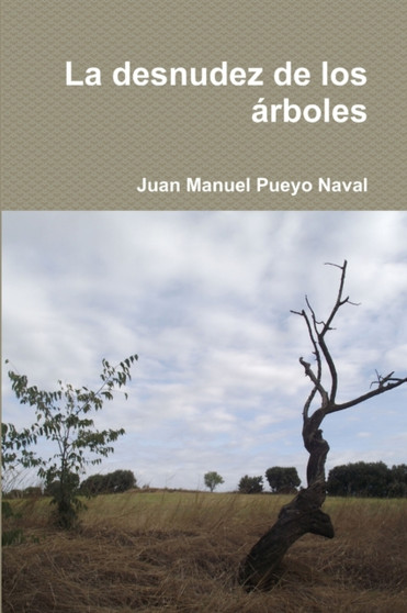 La Desnudez De Los Arboles by La desnudez de los arboles Juan Manuel Pueyo Naval Pueyo Naval - Paperback