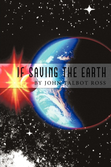 If Saving the Earth by John Talbot Ross - Paperback