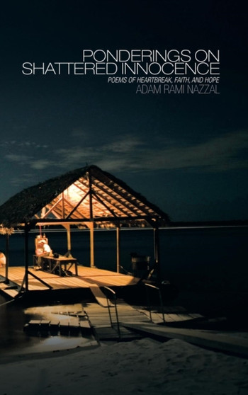 Ponderings on Shattered Innocence : Poems of Heartbreak, Faith and Hope by ADAM RAMI NAZZAL - Hardback
