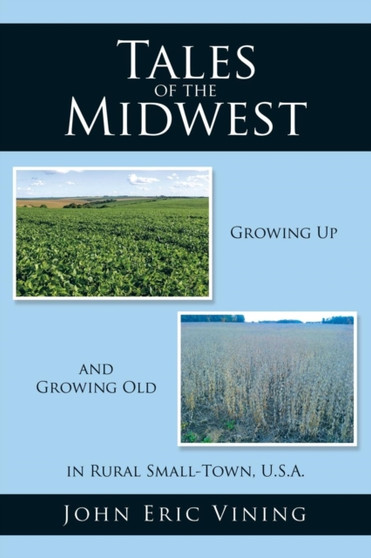 Tales of the Midwest : Growing Up and Growing Old in Rural Small-Town, U.S.A. by John Eric Vining - Paperback