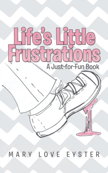 Life's Little Frustrations : A Just-For-Fun Book by Mary Love Eyster - Paperback