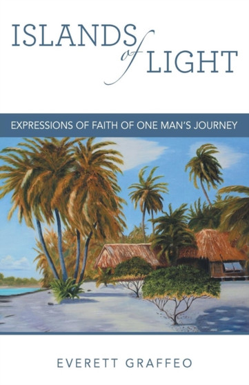 Islands of Light : Expressions of Faith of One Man's Journey by Everett Graffeo - Paperback