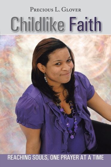 Childlike Faith : Reaching Souls, One Prayer at a Time by Precious L Glover - Paperback