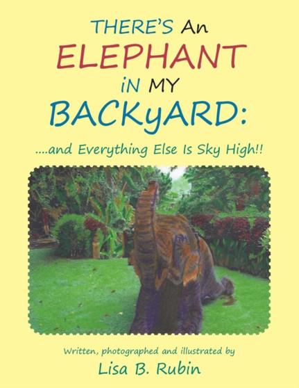 THERE's An ELEPHANT iN MY BACKyARD : ...and Everything Else Is Sky High!! by Lisa B. Rubin - Paperback