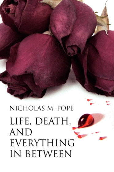 Life, Death, and Everything in Between by Nicholas M Pope - Paperback Life, Death, and Everything in Between by Nicholas M Pope - Paperback