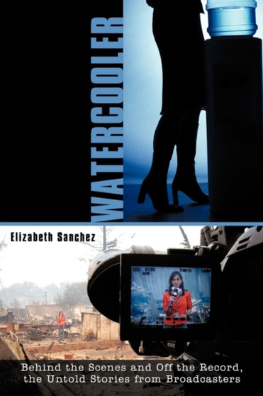 Watercooler : Behind the Scenes and Off the Record, the Untold Stories from Broadcasters by Elizabeth Sanchez - Paperback