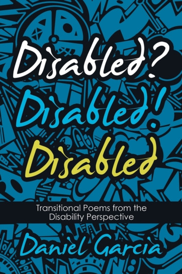 Disabled? Disabled! Disabled : Transitional Poems from the Disability Perspective by Daniel Garcia - Paperback