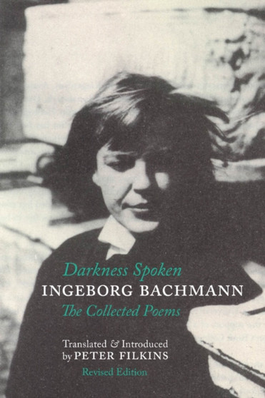 Darkness Spoken: The Collected Poems of Ingeborg Bachmann by Ingeborg Bachmann - Paperback