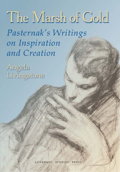 The Marsh of Gold : Pasternak's Writings on Inspiration and Creation by Boris Pasternak - Hardback