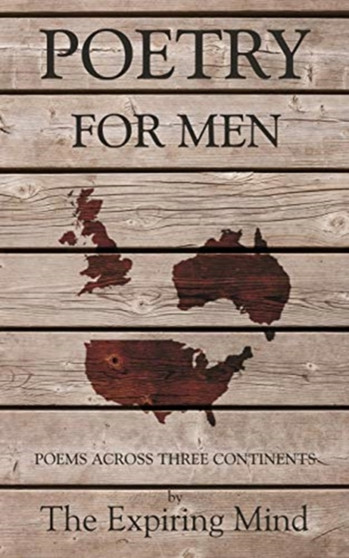 Poetry for Men : Poems across three continents by The Expiring Mind - Paperback