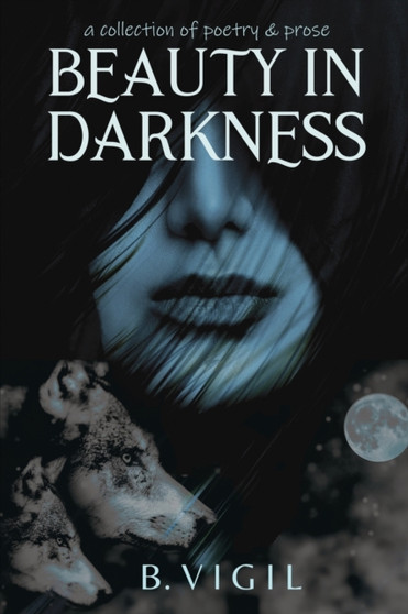 Beauty In Darkness : a collection of poetry and prose by B Vigil - Paperback Beauty In Darkness : a collection of poetry and prose by B Vigil - Paperback
