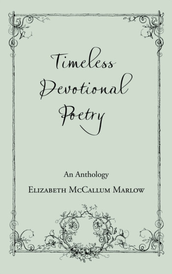 Timeless Devotional Poetry : An Anthology by Elizabeth McCallum Marlow - Hardback